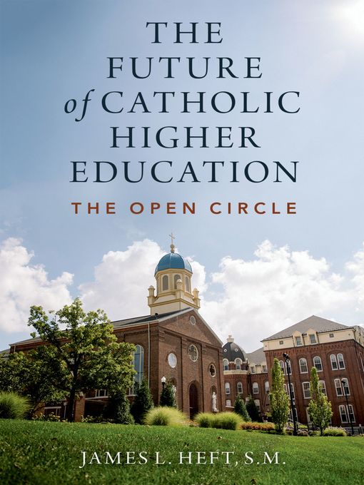 Title details for The Future of Catholic Higher Education by James L. Heft - Available